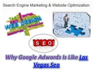 Why Google Adwords Is Like Las
         Vegas Seo
 