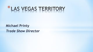 *
Michael Printy
Trade Show Director
 