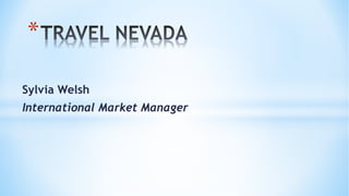*
Sylvia Welsh
International Market Manager
 