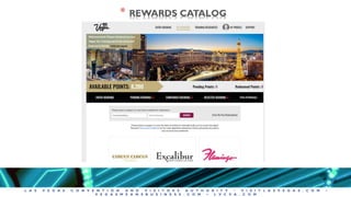 L A S V E G A S C O N V E N T I O N A N D V I S I T O R S A U T H O R I T Y • V I S I T L A S V E G A S . C O M •
V E G A S M E A N S B U S I N E S S . C O M • L V C V A . C O M
* REWARDS CATALOG
 