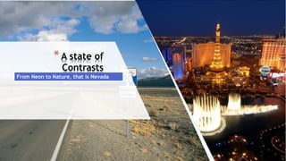 *A state of
Contrasts
From Neon to Nature, that is Nevada
 