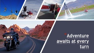*Adventure
awaits at every
turn
 