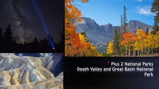 * Plus 2 National Parks
Death Valley and Great Basin National
Park
 