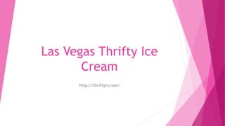 Las Vegas Thrifty Ice
Cream
http://thriftylv.com/
 