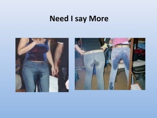 Need I say More
 