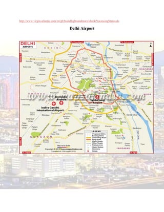 http://www.virgin-atlantic.com/en/gb/bookflightsandmore/checkProcessingStatus.do

                                        Delhi Airport
 