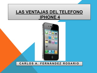 Las ventajas del telefonoIphone 4 Carlos A. Fernández Rosario 