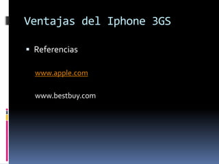 Ventajas del Iphone 3GSReferenciaswww.apple.comwww.bestbuy.com
