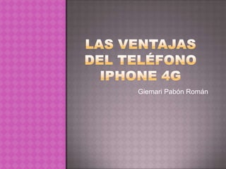 LAS VENTAJAS DEL TELÉFONO IPHONE 4G Giemari Pabón Román  