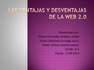 Presentado por:
Eliana Fernanda córdoba valdes
Yurani Alejandra Arteaga parra
Karen Julissa moreno pasaje
Grado: 8-A
Fecha: 13-05-2014
 