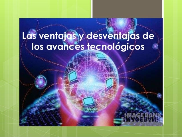 Las ventajas y desventajas de los avances tecnológicos