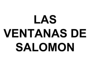 LAS
VENTANAS DE
SALOMON
 