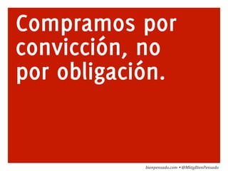 Compramos por 
convicción, no 
por obligación. 
bienpensado.com 
Ÿ 
@MktgBienPensado 
 