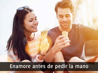 Enamore antes de pedir la mano 
 