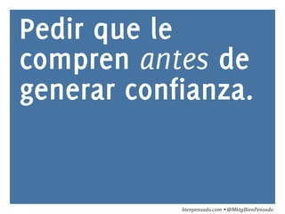 Pedir que le 
compren antes de 
generar confianza. 
bienpensado.com 
Ÿ 
@MktgBienPensado 
 