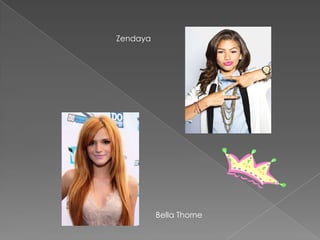 Zendaya

Bella Thorne

 