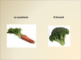 La zanahoria El brocolí