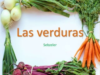 Las verduras
Sebzeler