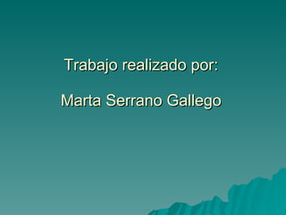 Trabajo realizado por: Marta Serrano Gallego 