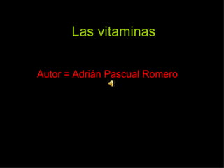 Las vitaminas Autor = Adrián Pascual Romero 
