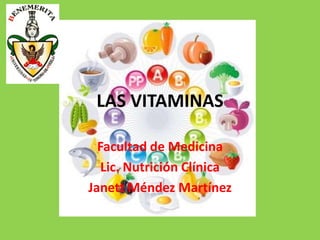 LAS VITAMINAS

  Facultad de Medicina
   Lic. Nutrición Clínica
Janett Méndez Martínez
 
