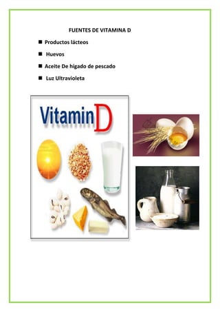 FUENTES DE VITAMINA D
 Productos lácteos
 Huevos
 Aceite De hígado de pescado
 Luz Ultravioleta

 