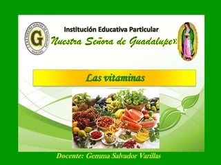 Las vitaminas
Docente: Gemma Salvador Varillas
 