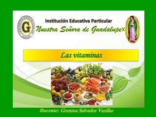 Las vitaminas
Docente: Gemma Salvador Varillas
 