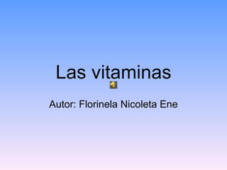 Las vitaminas Autor: Florinela Nicoleta Ene 