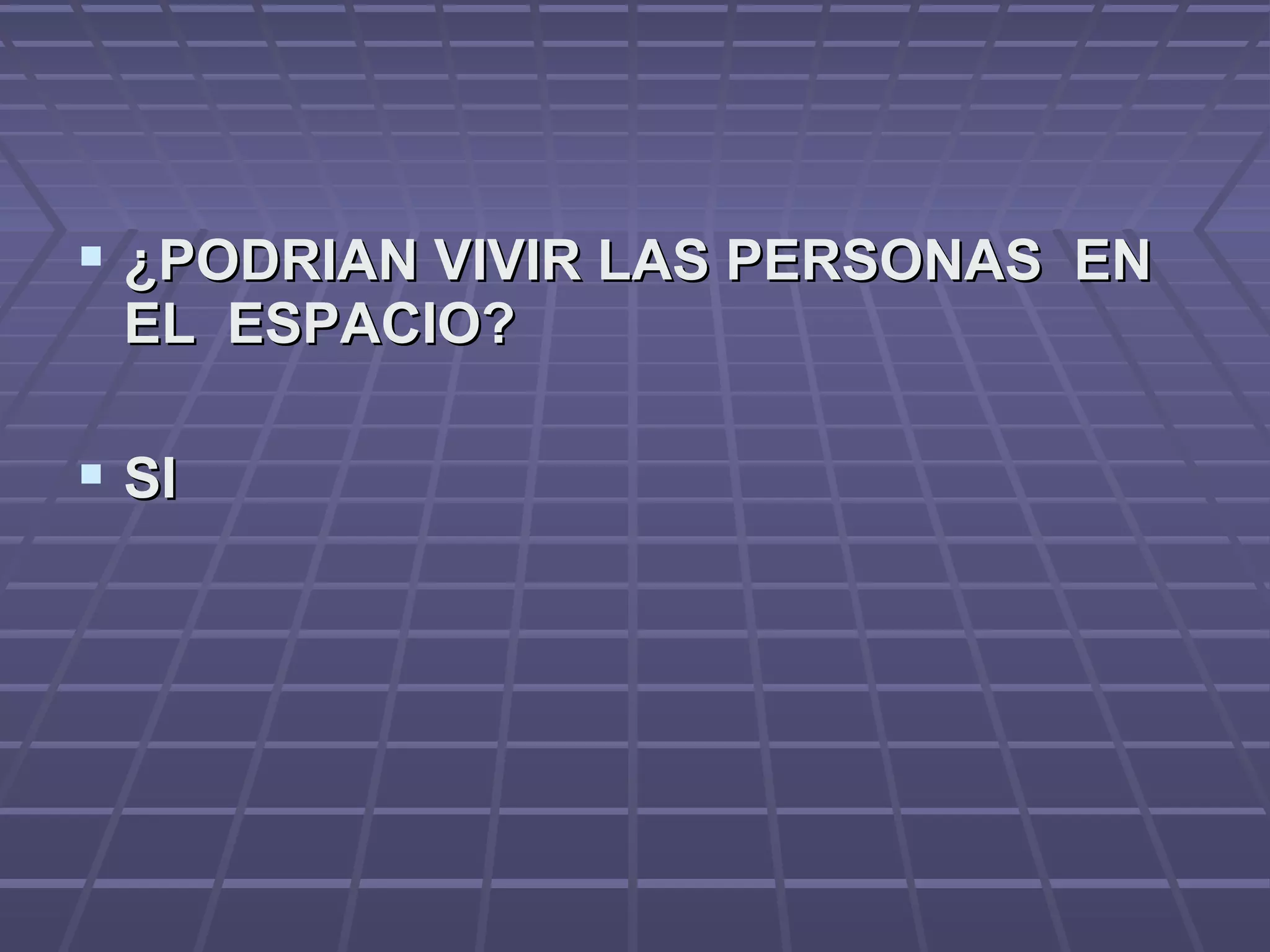  ¿PODRIAN VIVIR LAS PERSONAS EN¿PODRIAN VIVIR LAS PERSONAS EN
EL ESPACIO?EL ESPACIO?
 SISI
 