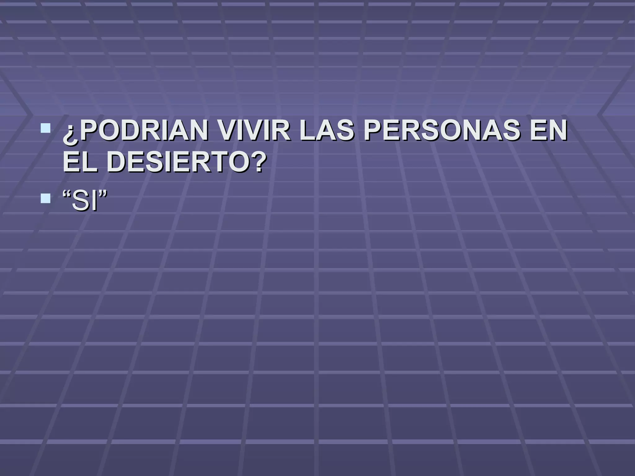  ¿PODRIAN VIVIR LAS PERSONAS EN¿PODRIAN VIVIR LAS PERSONAS EN
EL DESIERTO?EL DESIERTO?
 ““SI”SI”
 