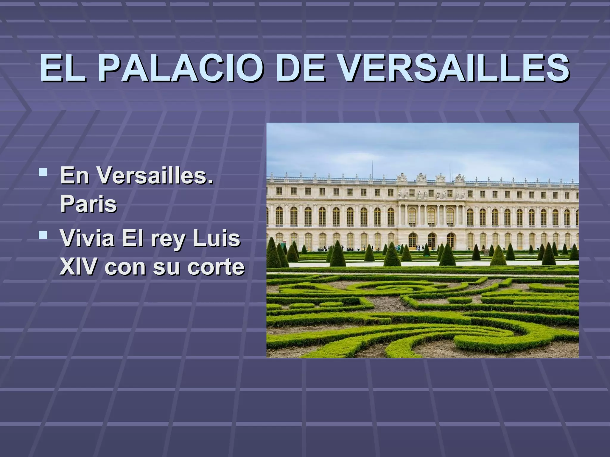 EL PALACIO DE VERSAILLESEL PALACIO DE VERSAILLES
 En Versailles.En Versailles.
ParisParis
 Vivia El rey LuisVivia El rey Luis
XIV con su corteXIV con su corte
 