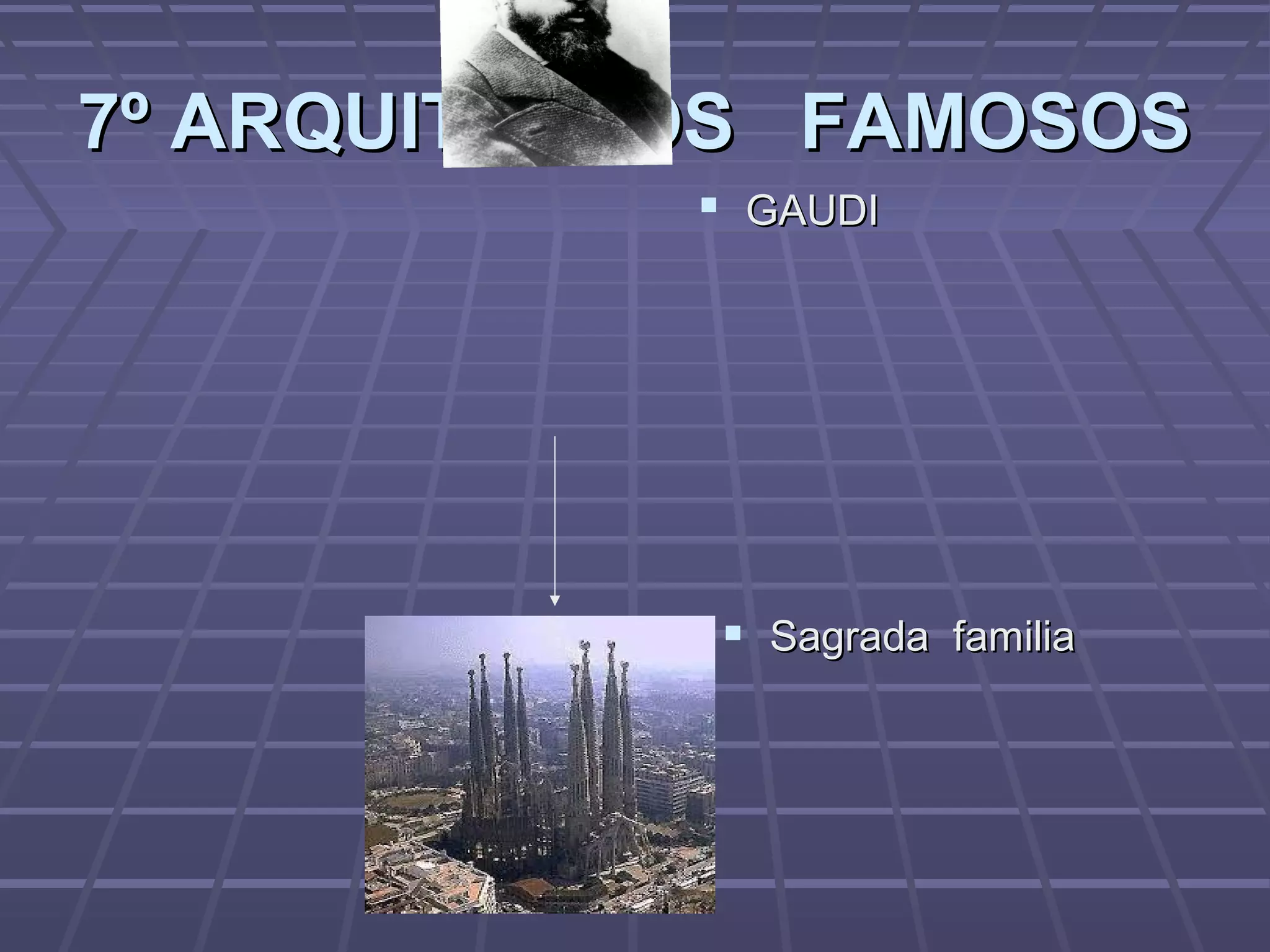 7º ARQUITECTOS FAMOSOS7º ARQUITECTOS FAMOSOS
 GAUDIGAUDI
 Sagrada familiaSagrada familia
 