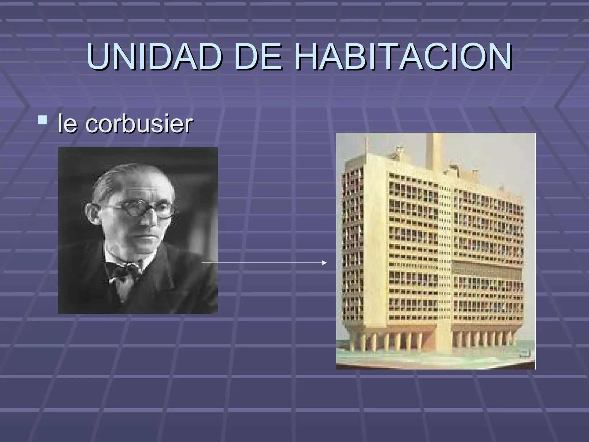 UNIDAD DE HABITACIONUNIDAD DE HABITACION
 le corbusierle corbusier
 