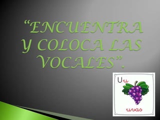 “ENCUENTRA Y COLOCA LAS VOCALES”.