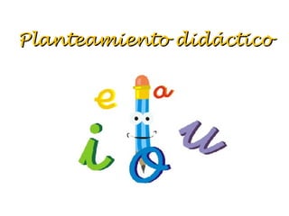 Planteamiento didáctico 