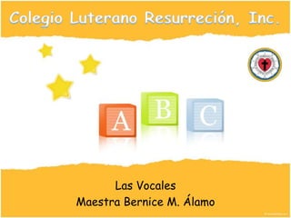 ColegioLuteranoResurreción, Inc. Las Vocales Maestra Bernice M. Álamo 