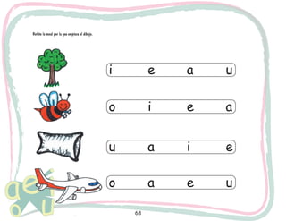 Retiñe la vocal por la que empieza el dibujo.

i			 e			 a			 u
o			 i			 e			 a
u			 a			 i			 e
o			 a			 e			 u
68

 