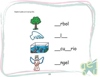 Completa la palabra con la vocal que falta.

__rbol
__l__
__cu__rio
__ngel
69

 