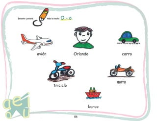 Encuentra y encierra 		

todas las vocales

O-o

avión

Orlando

carro

moto

triciclo

barco
86

 