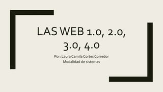 LASWEB 1.0, 2.0,
3.0, 4.0
Por: Laura Camila Cortes Corredor
Modalidad de sistemas
 