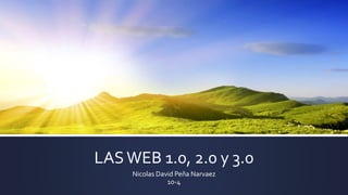 LASWEB 1.0, 2.0 y 3.0
Nicolas David Peña Narvaez
10-4
 