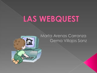 LAS WEBQUEST                         Marta Arenas Carranza                                 Gema Villajos Sanz 