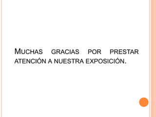 MUCHAS GRACIAS POR PRESTAR
ATENCIÓN A NUESTRA EXPOSICIÓN.
 