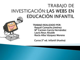 TRABAJO DE INVESTIGACIÓN:LAS WEBS EN EDUCACIÓN INFANTIL TRABAJO REALIZADO POR:  ,[object Object]