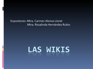Expositores: Mtra. Carmen Alonso Lloret Mtra. Rosalinda Hernández Rubio 
