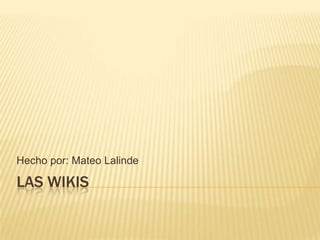 Hecho por: Mateo Lalinde

LAS WIKIS
 