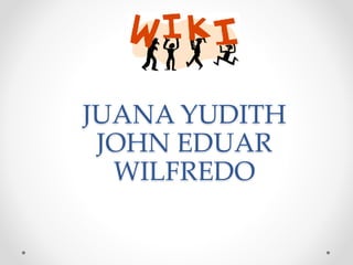 JUANA YUDITH
JOHN EDUAR
WILFREDO
 