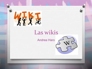 Las wikis
Andrea Haro
 
