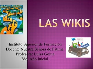 Instituto Superior de Formación
Docente Nuestra Señora de Fátima
Profesora: Luisa Goitia
2do. Año Inicial.
 